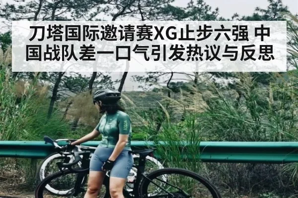 刀塔国际邀请赛XG止步六强 中国战队差一口气引发热议与反思 | kaiyun