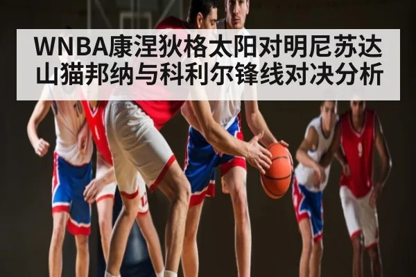 WNBA康涅狄格太阳对明尼苏达山猫邦纳与科利尔锋线对决分析